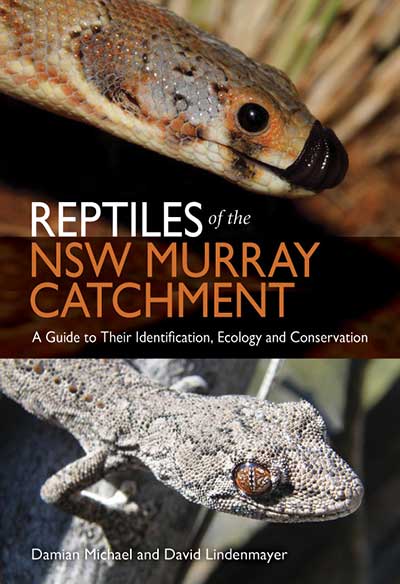 Reptiles of the NSW Murray Catchment [OP]: A Guide to Their Identification, Ecology and Conservation by Damian Michael and David Lindenmayer